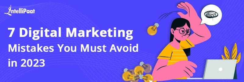 7 Digital Marketing Mistakes You Must Avoid in 2023