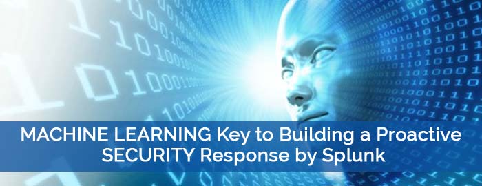 Machine Learning Key to Building a Proactive Security Response by SPLUNK