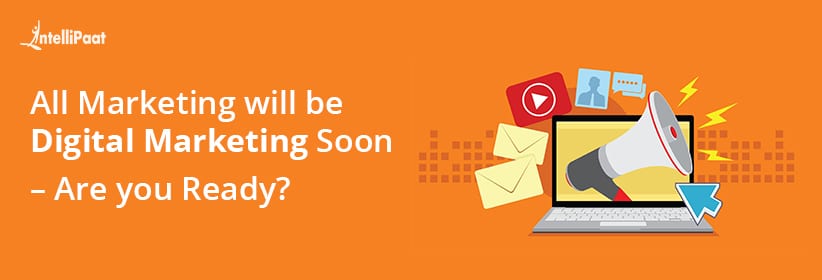 All Marketing will be Digital Marketing Soon – Are you Ready?