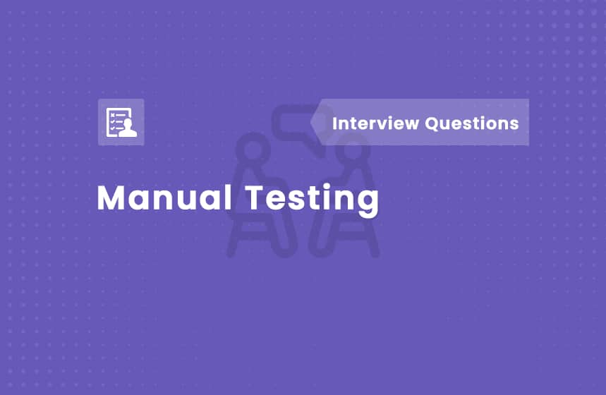 Top 75+ Manual Testing Interview Questions and Answers 2024