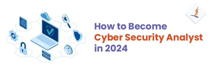 How to Become a Cyber Security Analyst in 2024?