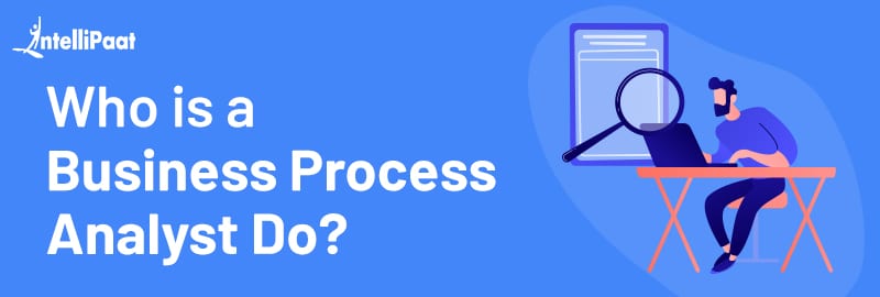 What Does A Business Process Analyst Do Key Roles 2023 