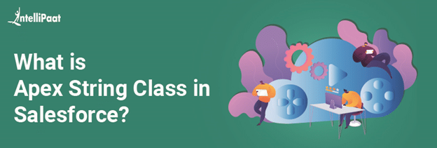 What is Apex String Class in Salesforce?