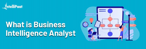 Who is a Business Intelligence Analyst and How to Become One?