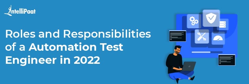 Roles And Responsibilities Of Automation Test Engineers In 2022