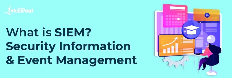 What is SIEM Security Information and Event Management