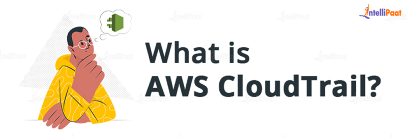 What Is AWS CloudTrail? Definition, Features, And Advantages