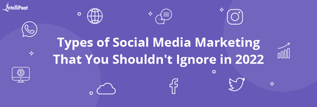 Types of Social Media Marketing That You Shouldn't Ignore in 2022