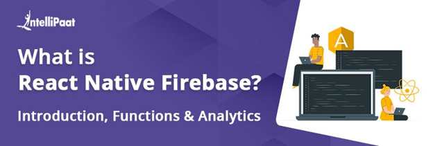 What is React Native Firebase? Introduction, Functions & Analytics