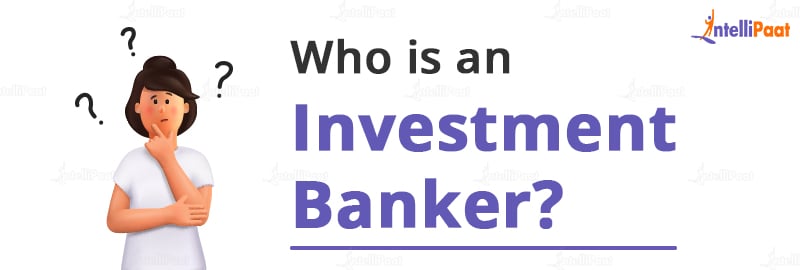 Who is an Investment Banker?
