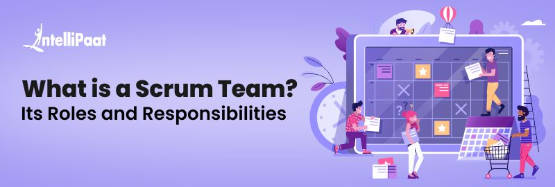 What is a Scrum Team? Its Roles and Responsibilities