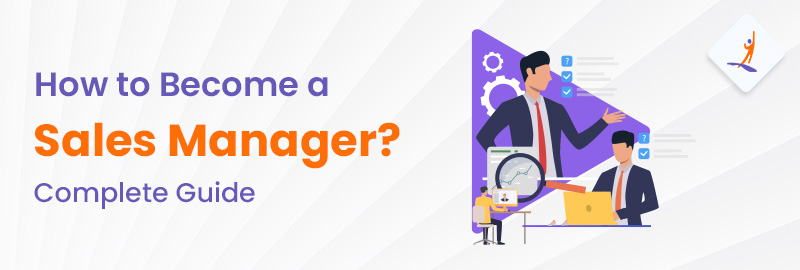 How to Become a Sales Manager? - Complete Guide