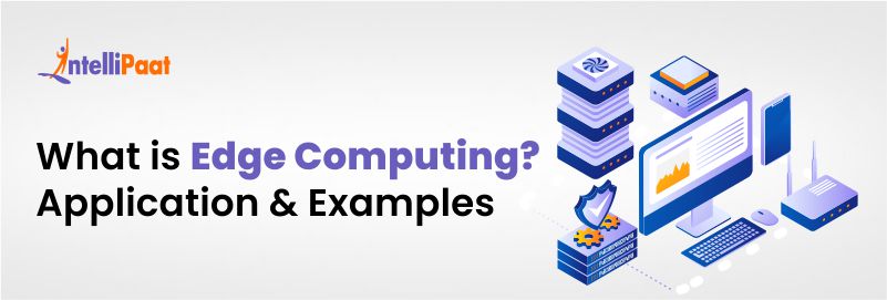 What is Edge Computing? Application & Examples