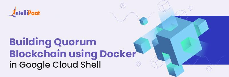 Building Quorum Blockchain using Docker in Google Cloud Shell