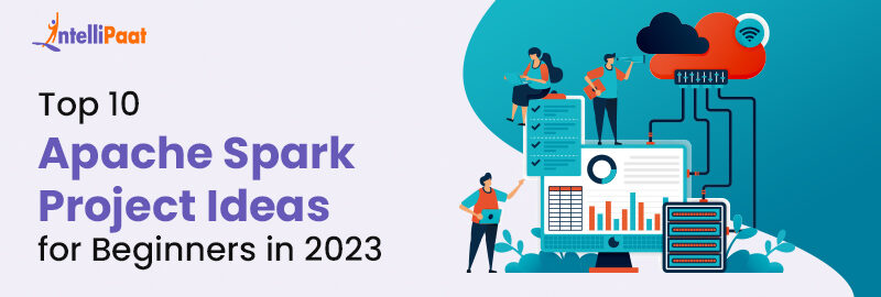 Top 10 Apache Spark Project Ideas for Beginners in 2023