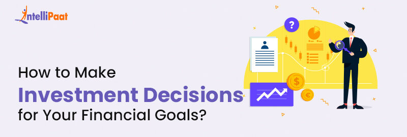 How to Make Investment Decisions for Your Financial Goals