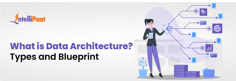 What is Data Architecture? Types and Blueprint