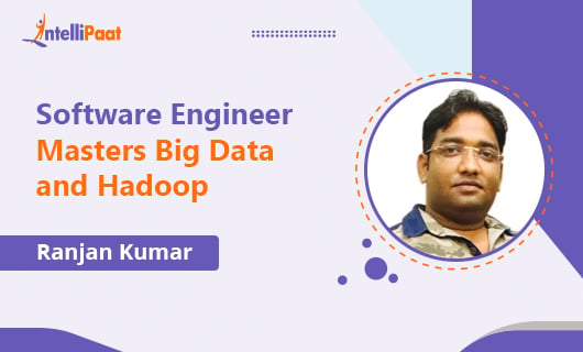 With Intellipaat, Ranjan learned all there is to learn about big data and Hadoop.