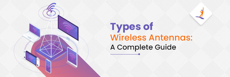 Types of Wireless Antennas A Complete Guide
