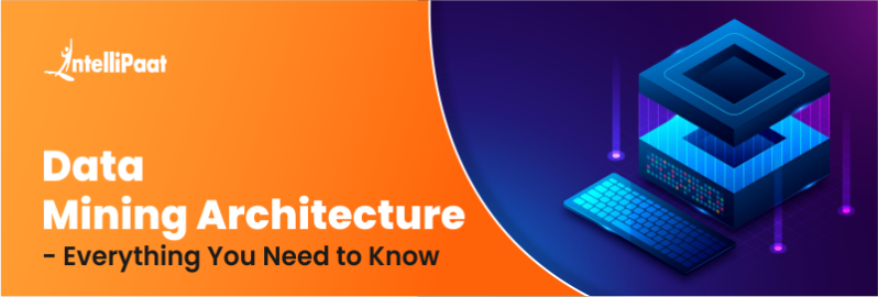 Data Mining Architecture - Everything You Need to Know
