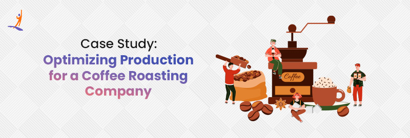 Case Study: Optimizing Production for a Coffee Roasting Company