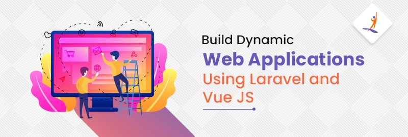 Build Dynamic Web Applications Using Laravel and Vue JS