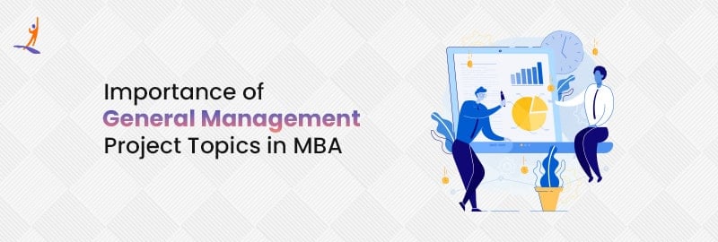 Importance of General Management Project Topics in MBA