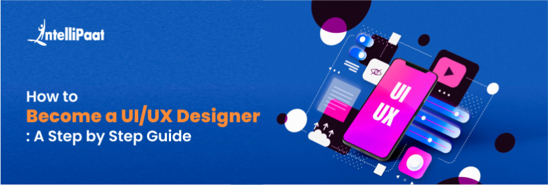 How to Become a UI/UX Designer: A Step-by-Step Guide