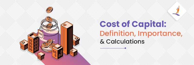 Cost of Capital: Definition, Importance, & Calculations