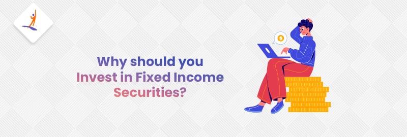 Why Should You Invest in Fixed Income Securities?