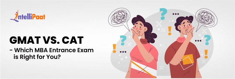 GMAT VS. CAT- Which MBA Entrance Exam is Right for You?