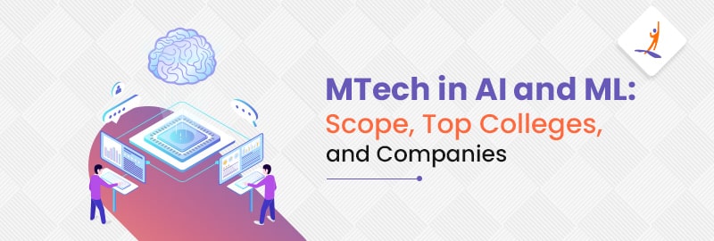 M.Tech in AI and ML: Scope, Top Colleges, and Companies