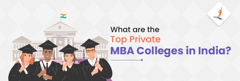 What are the Top Private MBA Colleges in India?