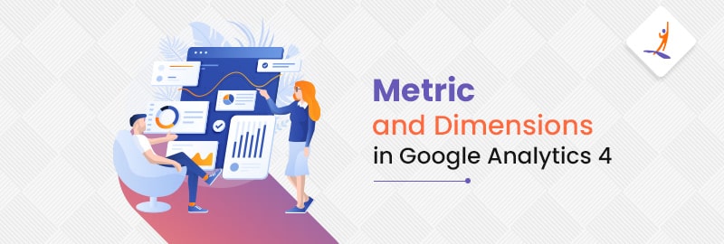What is Metrics and Dimensions in Google Analytics 4?