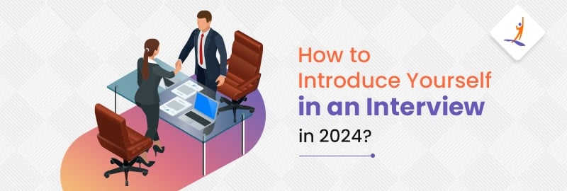 How to Introduce Yourself in an Interview in 2024