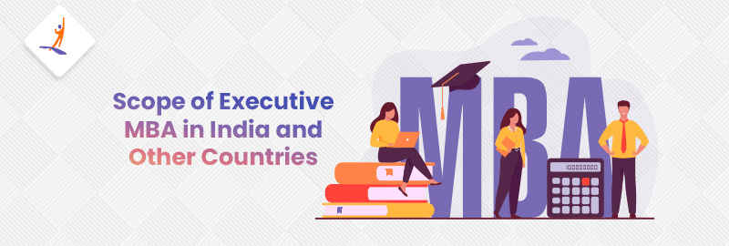 Scope of Executive MBA in India and Other Countries