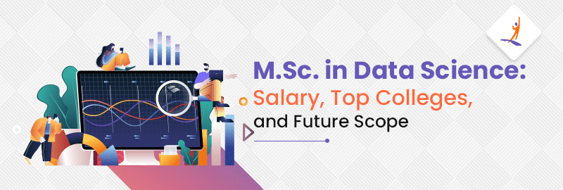 M.Sc. in Data Science: Salary, Top Colleges, and Future Scope