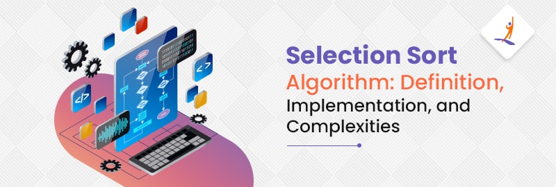 Selection Sort Algorithm: Definition, Implementation, and Complexities