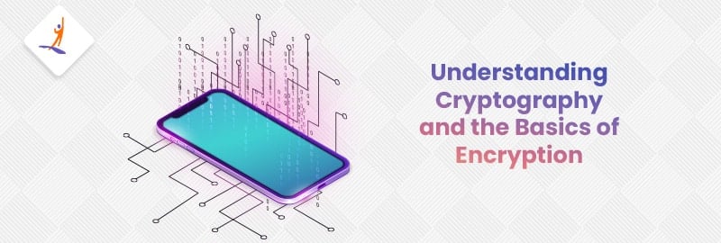Understanding Cryptography and the Basics of Encryption