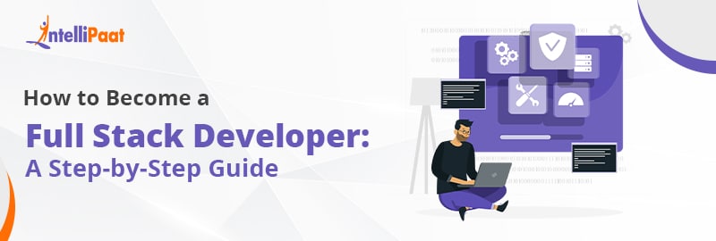 How to Become a Full Stack Developer: A Step-by-Step Guide