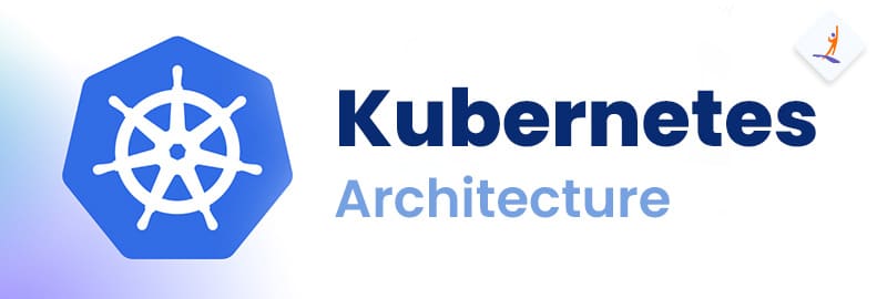Kubernetes Architecture: Understanding Core Components