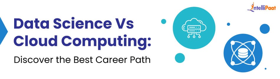 Data Science Vs Cloud Computing: Discover the Best Career Path