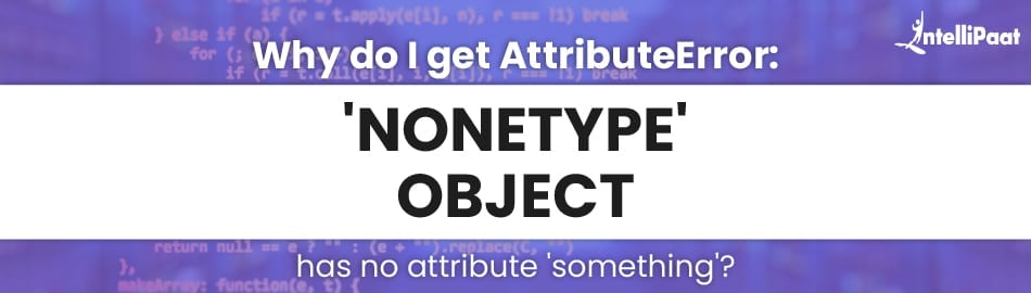 Why do I get AttributeError: ‘NoneType' object has no attribute ‘something'?