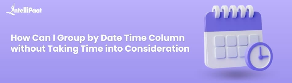 How Can I Group by Date-Time Column Without Taking Time Into Consideration