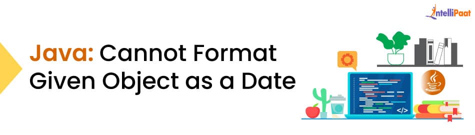 Java: Cannot Format Given Object as a Date