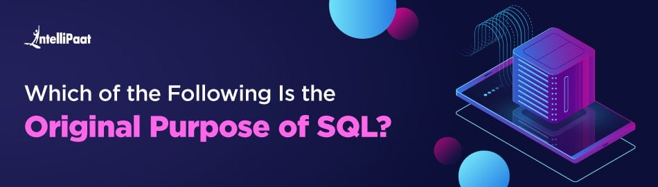 Which of the following is the original purpose of SQL