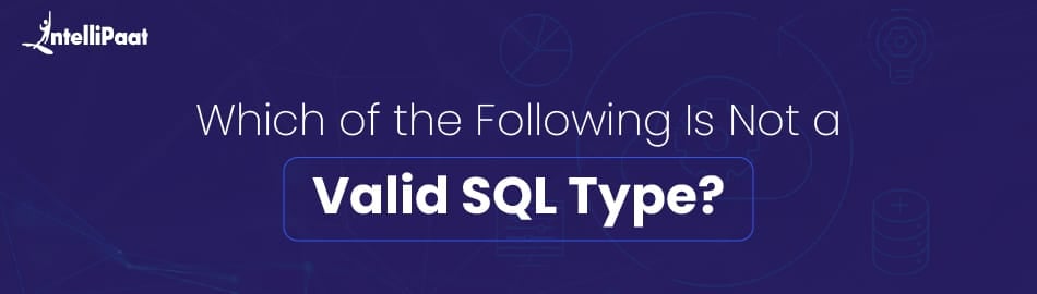 Which of the following is not a valid SQL type