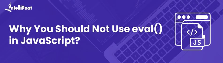 Why You Should Not Use eval() in JavaScript?