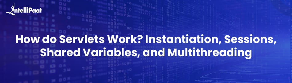 How Do Servlets Work in Java – Instantiation, Sessions, Shared Variables, and Multithreading