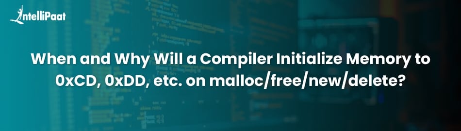 When and Why Will a Compiler Initialize Memory to 0xCD, 0xDD, etc. on malloc/free/new/delete?